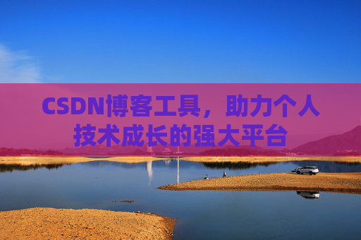 CSDN博客工具,助力个人技术成长的强大平台
